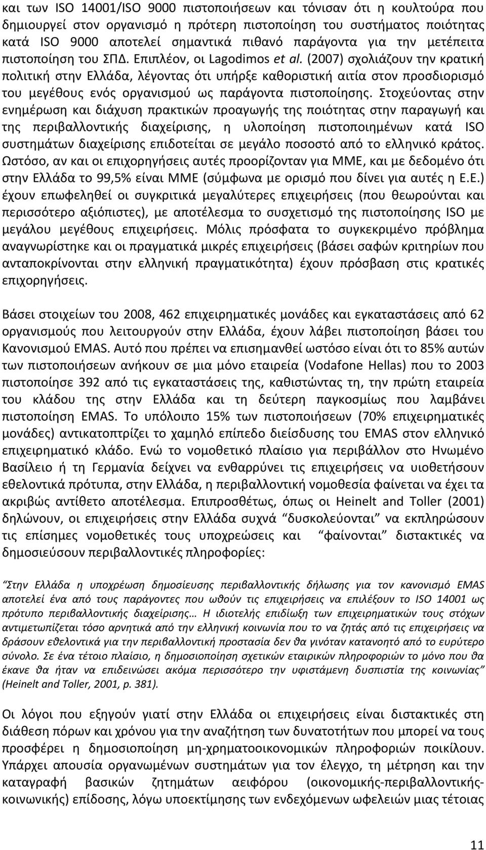 (2007) σχολιάζουν την κρατική πολιτική στην Ελλάδα, λέγοντας ότι υπήρξε καθοριστική αιτία στον προσδιορισμό του μεγέθους ενός οργανισμού ως παράγοντα πιστοποίησης.