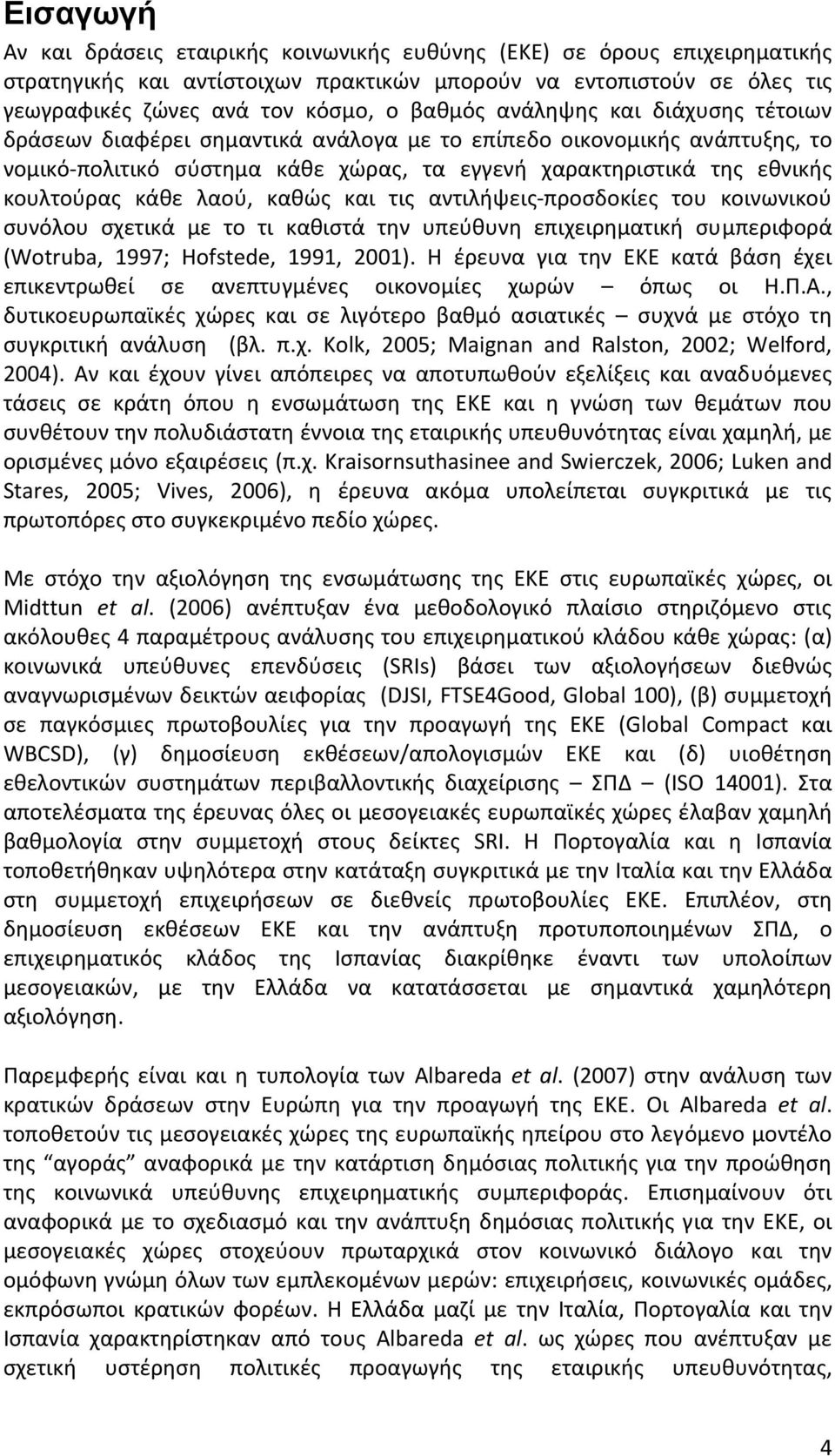 καθώς και τις αντιλήψεις προσδοκίες του κοινωνικού συνόλου σχετικά με το τι καθιστά την υπεύθυνη επιχειρηματική συμπεριφορά (Wotruba, 1997; Hofstede, 1991, 2001).