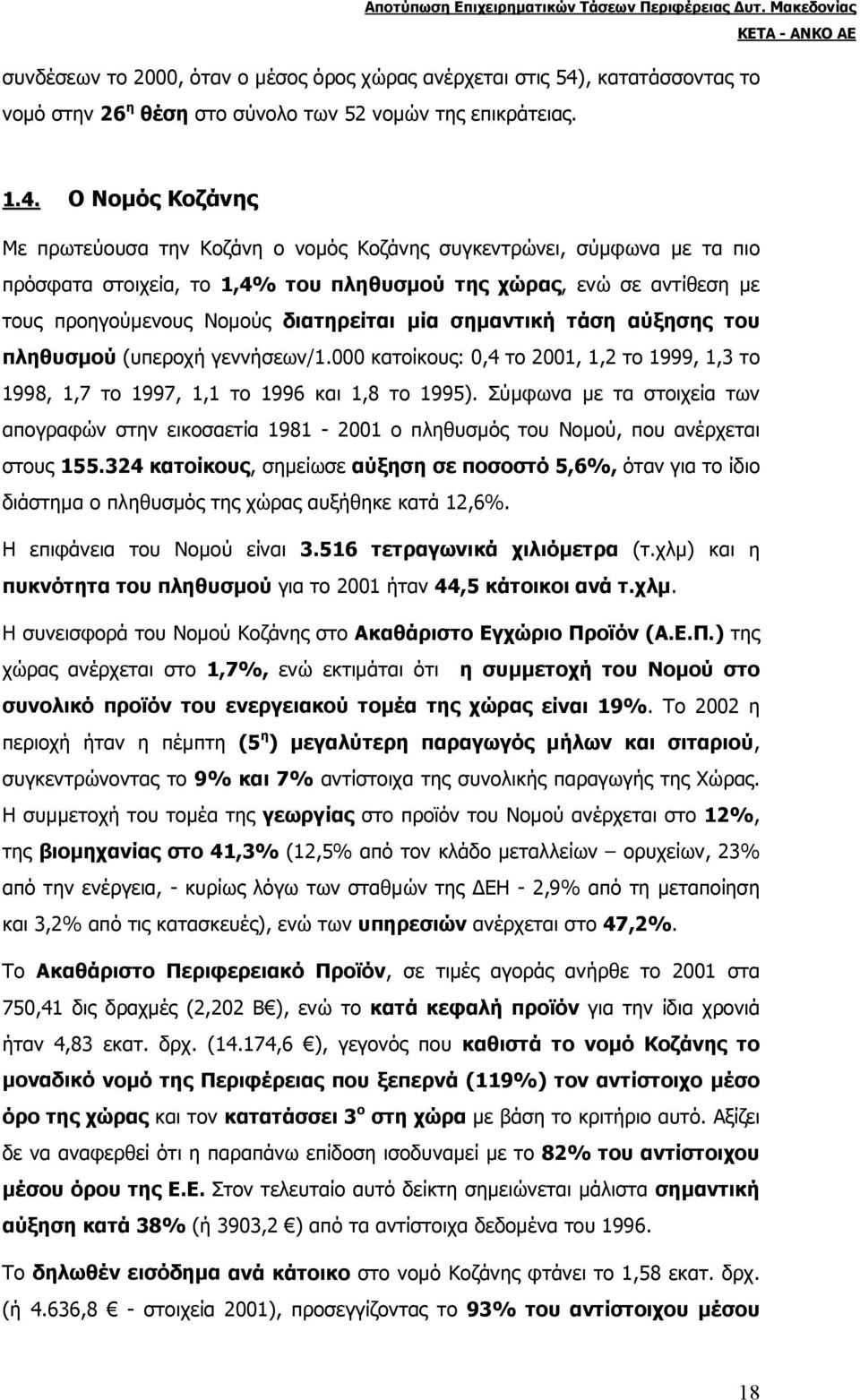 Ο Νοµός Κοζάνης Με πρωτεύουσα την Κοζάνη ο νοµός Κοζάνης συγκεντρώνει, σύµφωνα µε τα πιο πρόσφατα στοιχεία, το 1,4% του πληθυσµού της χώρας, ενώ σε αντίθεση µε τους προηγούµενους Νοµούς διατηρείται