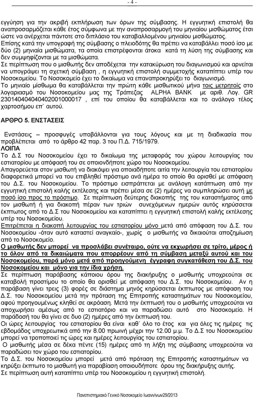 Επίσης κατά την υπογραφή της σύμβασης ο πλειοδότης θα πρέπει να καταβάλλει ποσό ίσο με δύο (2) μηνιαία μισθώματα, τα οποία επιστρέφονται άτοκα κατά τη λύση της σύμβασης και δεν συμψηφίζονται με τα