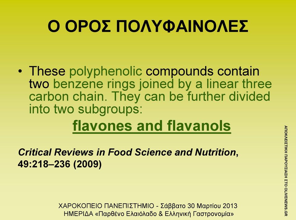 They can be further divided into two subgroups: flavones and