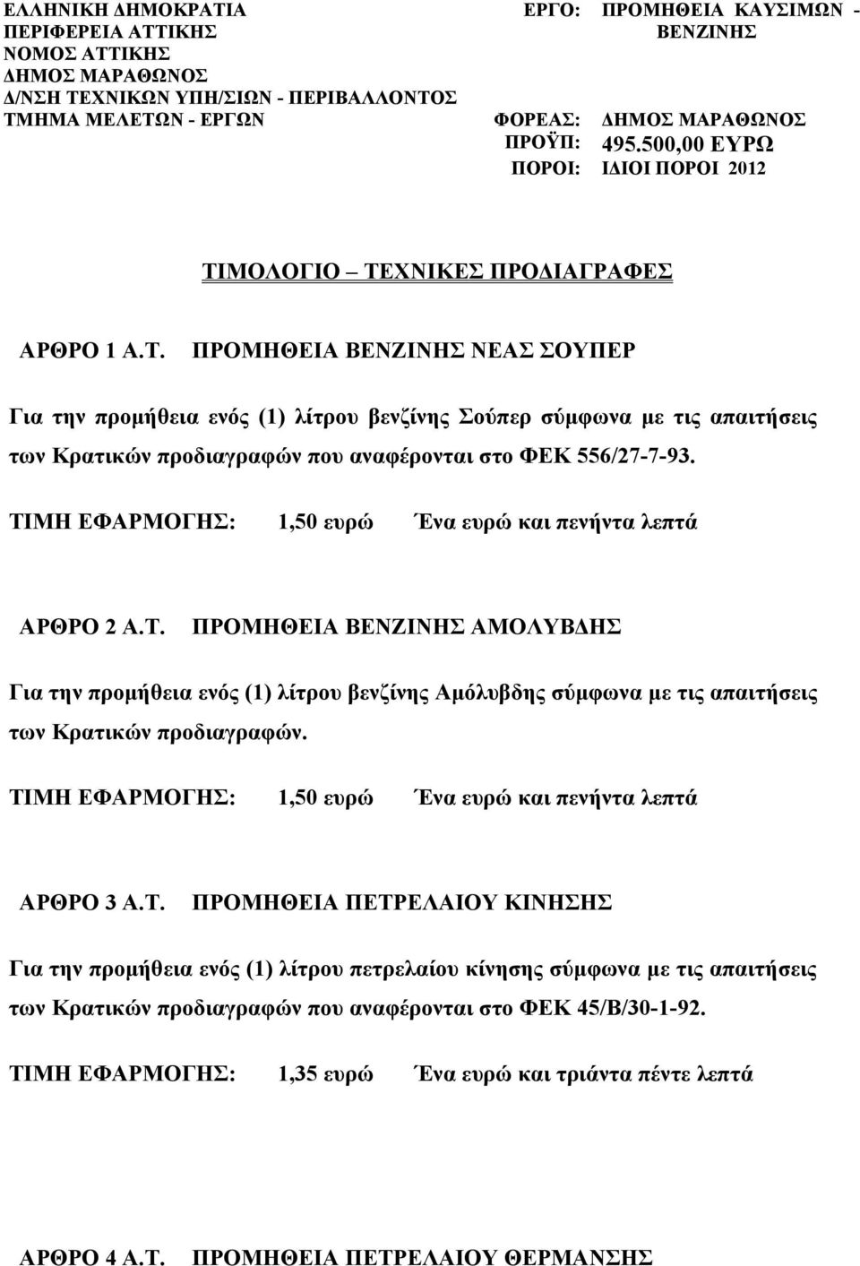 ΜΟΛΟΓΙΟ ΤΕΧΝΙΚΕΣ ΠΡΟΔΙΑΓΡΑΦΕΣ ΑΡΘΡΟ 1 Α.Τ. ΠΡΟΜΗΘΕΙΑ ΒΕΝΖΙΝΗΣ ΝΕΑΣ ΣΟΥΠΕΡ Για την προμήθεια ενός (1) λίτρου βενζίνης Σούπερ σύμφωνα με τις απαιτήσεις των Κρατικών προδιαγραφών που αναφέρονται στο ΦΕΚ 556/27-7-93.
