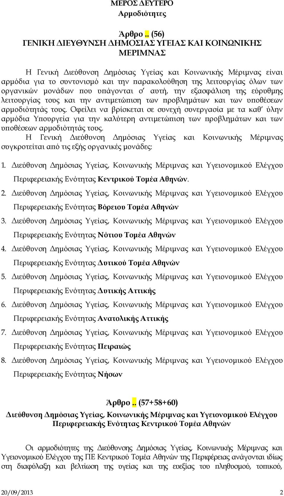 των οργανικών μονάδων που υπάγονται σ αυτή, την εξασφάλιση της εύρυθμης λειτουργίας τους και την αντιμετώπιση των προβλημάτων και των υποθέσεων αρμοδιότητάς τους.