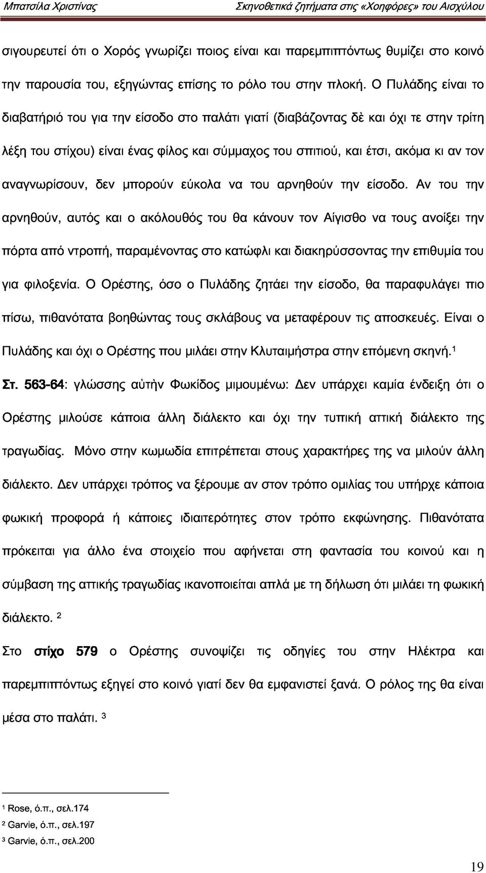 Ο Πυλάδης είναι κοινό διαβατήριό του για την είσοδο στο παλάτι γιατί (διαβάζοντας δὲ και όχι τε στην τρίτη το λέξη αναγνωρίσουν, του στίχου) δεν είναι μπορούν ένας φίλος εύκολα και σύμμαχος να του