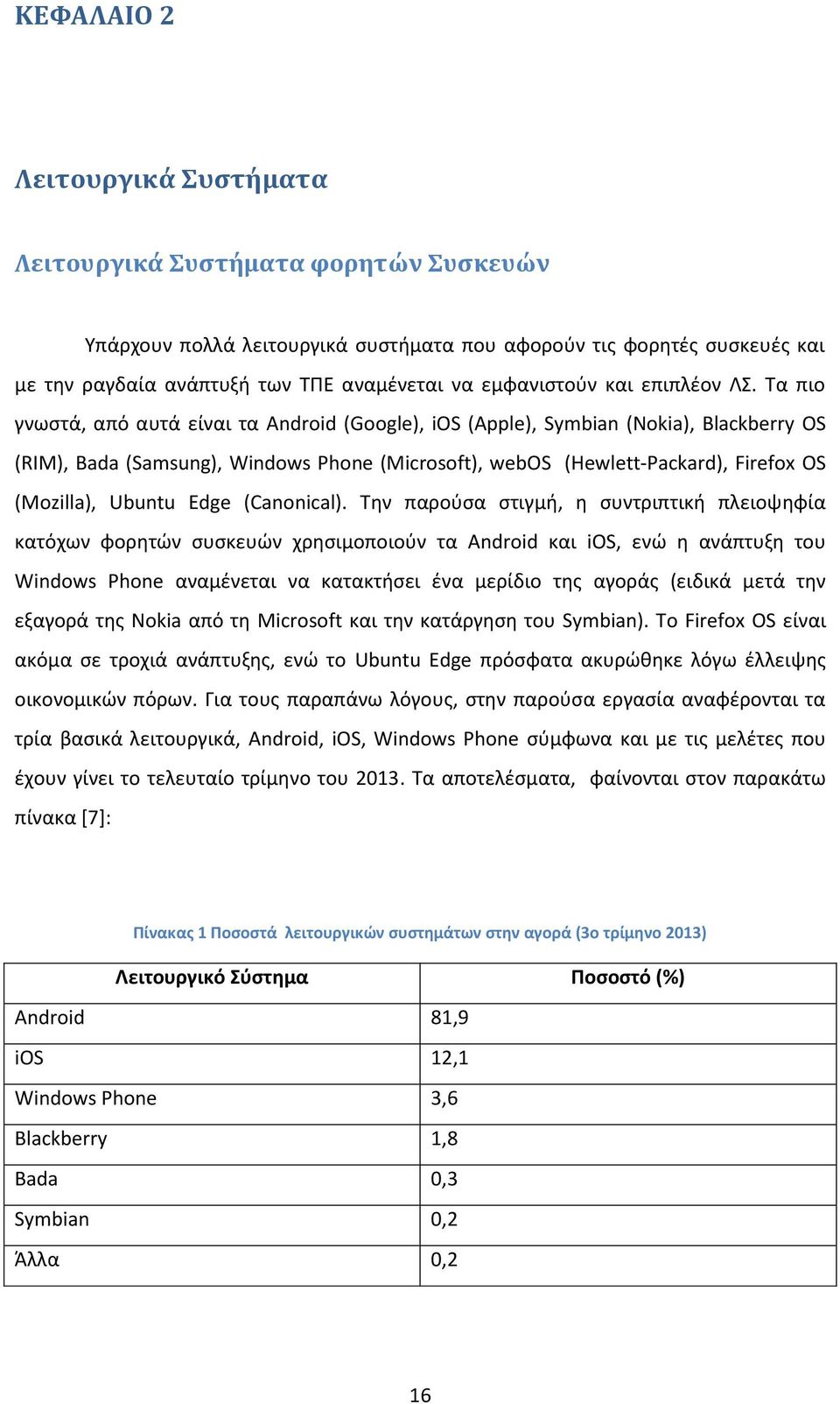 Τα πιο γνωστά, από αυτά είναι τα Android (Google), ios (Apple), Symbian (Nokia), Blackberry OS (RIM), Bada (Samsung), Windows Phone (Microsoft), webos (Hewlett-Packard), Firefox OS (Mozilla), Ubuntu