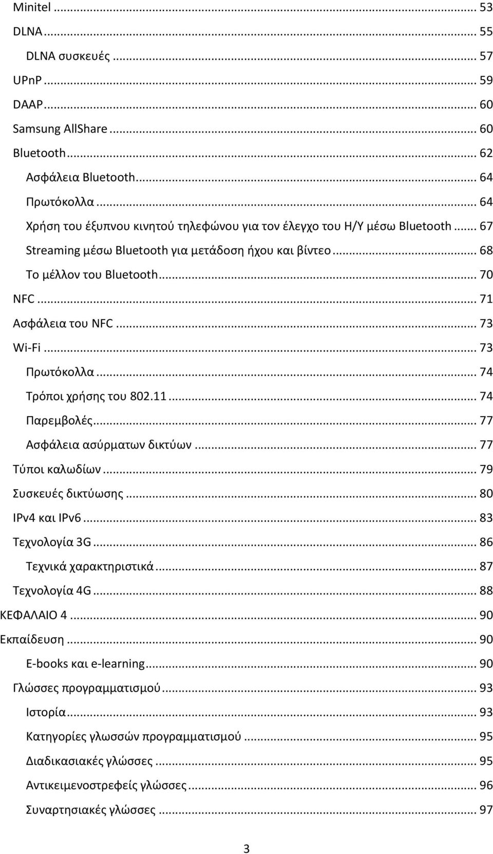 .. 71 Ασφάλεια του NFC... 73 Wi-Fi... 73 Πρωτόκολλα... 74 Τρόποι χρήσης του 802.11... 74 Παρεμβολές... 77 Ασφάλεια ασύρματων δικτύων... 77 Τύποι καλωδίων... 79 Συσκευές δικτύωσης... 80 IPv4 και IPv6.