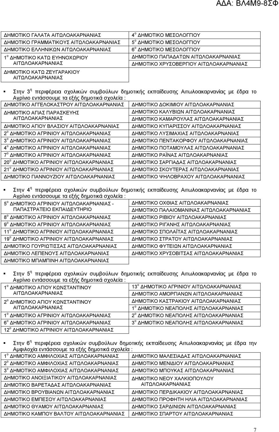ΔΗΜΟΤΙΚΟ ΑΓΙΟΥ ΒΛΑΣΙΟΥ ΔΗΜΟΤΙΚΟ ΚΑΛΥΒΙΩΝ ΔΗΜΟΤΙΚΟ ΚΑΜΑΡΟΥΛΑΣ ΔΗΜΟΤΙΚΟ ΚΥΠΑΡΙΣΣΟΥ 2 ο ΔΗΜΟΤΙΚΟ ΑΓΡΙΝΙΟΥ ΔΗΜΟΤΙΚΟ ΛΥΣΙΜΑΧΙΑΣ 3 ο ΔΗΜΟΤΙΚΟ ΑΓΡΙΝΙΟΥ ΔΗΜΟΤΙΚΟ ΠΕΝΤΑΚΟΡΦΟΥ 4 ο ΔΗΜΟΤΙΚΟ ΑΓΡΙΝΙΟΥ ΔΗΜΟΤΙΚΟ