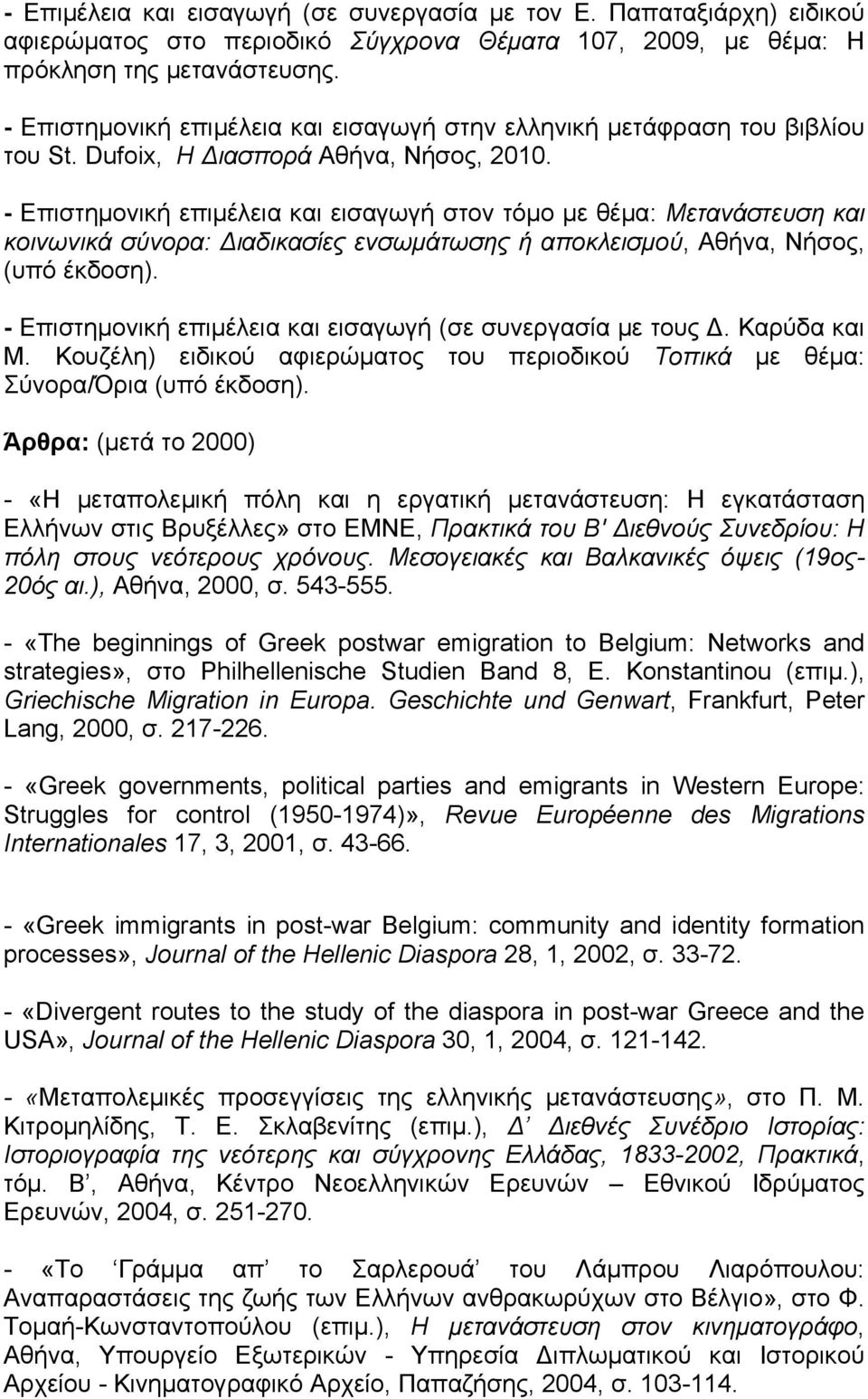 - Επιστημονική επιμέλεια και εισαγωγή στον τόμο με θέμα: Μετανάστευση και κοινωνικά σύνορα: Διαδικασίες ενσωμάτωσης ή αποκλεισμού, Αθήνα, Νήσος, (υπό έκδοση).