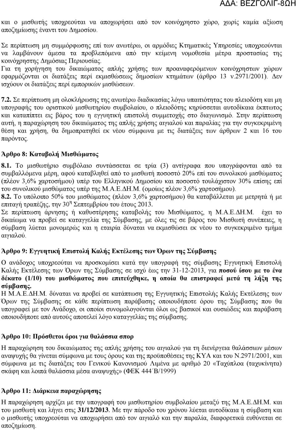 Περιουσίας. Για τη χορήγηση του δικαιώματος απλής χρήσης των προαναφερόμενων κοινόχρηστων χώρων εφαρμόζονται οι διατάξεις περί εκμισθώσεως δημοσίων κτημάτων (άρθρο 13 ν.2971/2001).