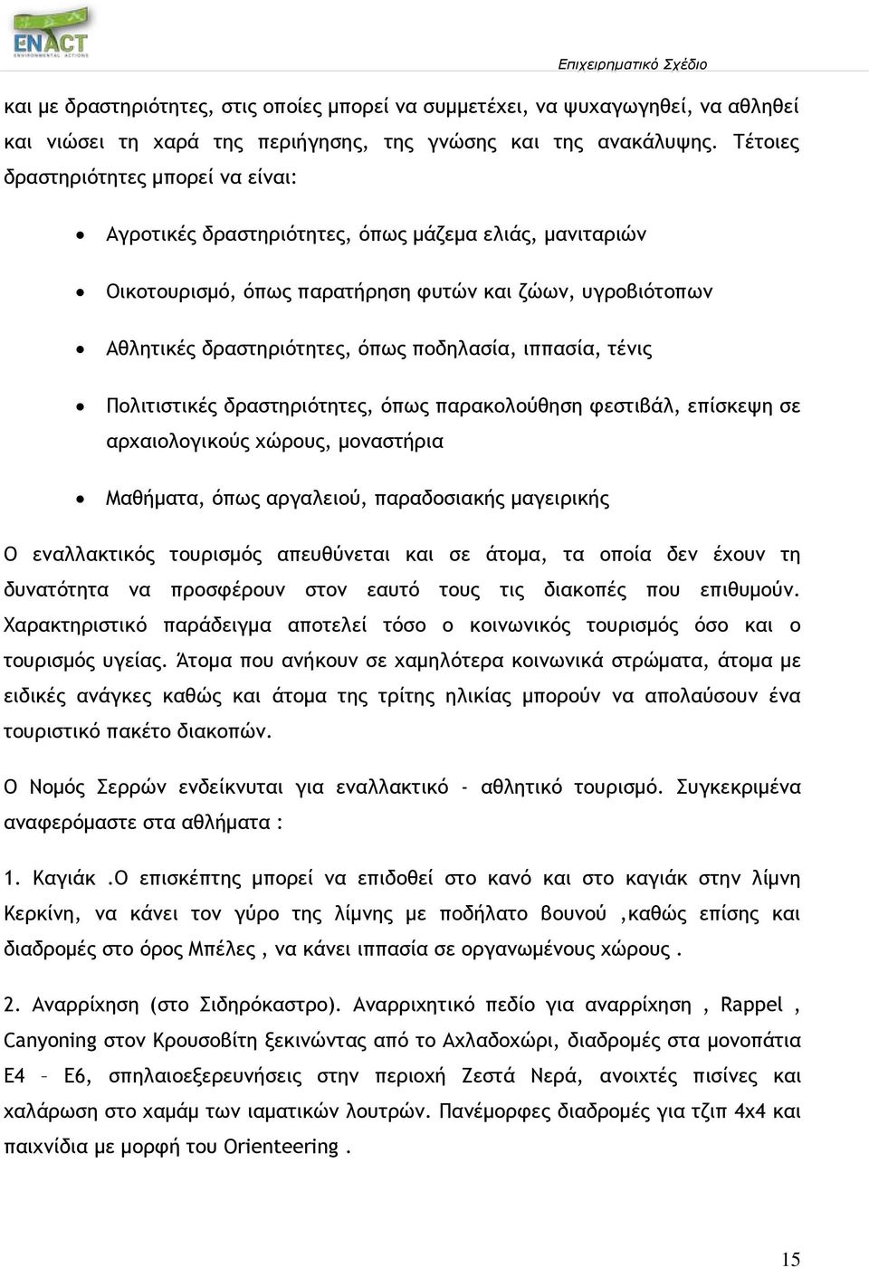 ιππασία, τένις Πολιτιστικές δραστηριότητες, όπως παρακολούθηση φεστιβάλ, επίσκεψη σε αρχαιολογικούς χώρους, μοναστήρια Μαθήματα, όπως αργαλειού, παραδοσιακής μαγειρικής Ο εναλλακτικός τουρισμός