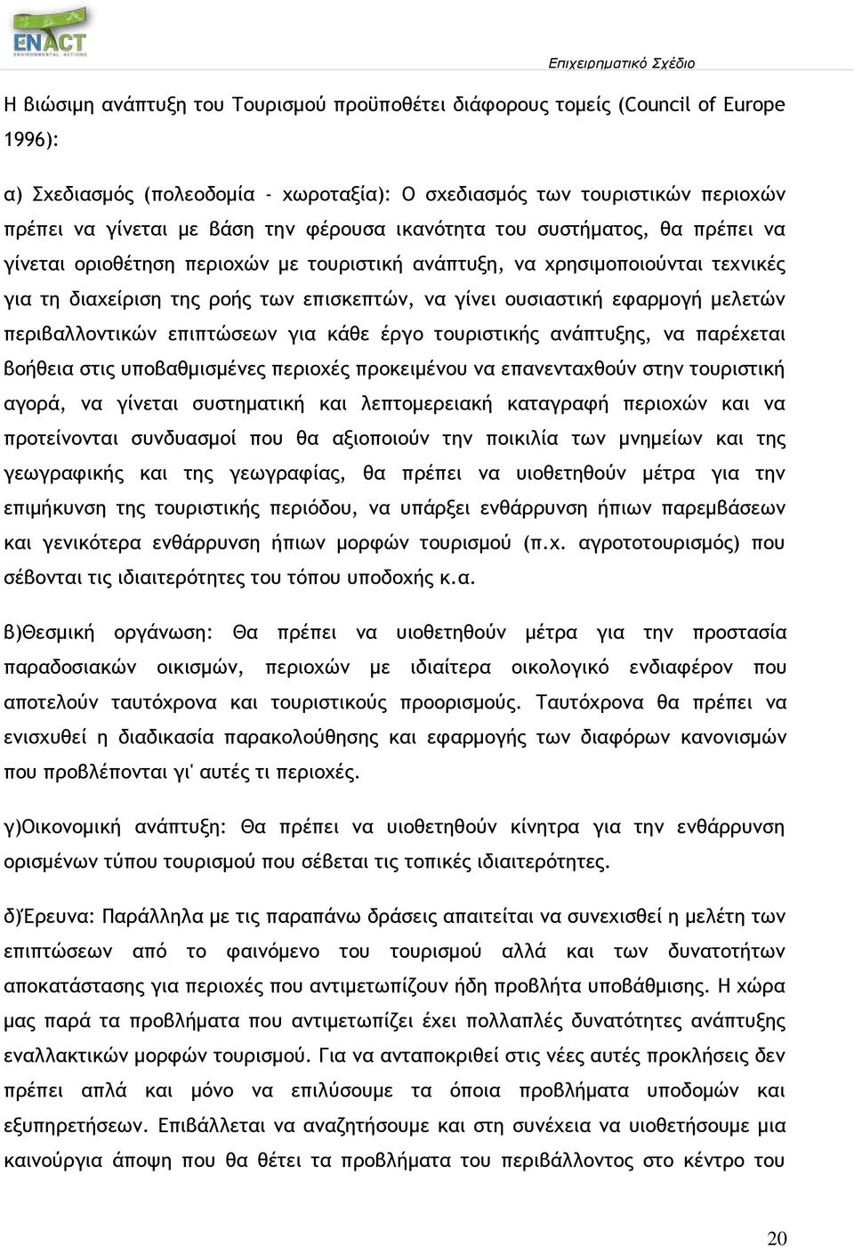 μελετών περιβαλλοντικών επιπτώσεων για κάθε έργο τουριστικής ανάπτυξης, να παρέχεται βοήθεια στις υποβαθμισμένες περιοχές προκειμένου να επανενταχθούν στην τουριστική αγορά, να γίνεται συστηματική