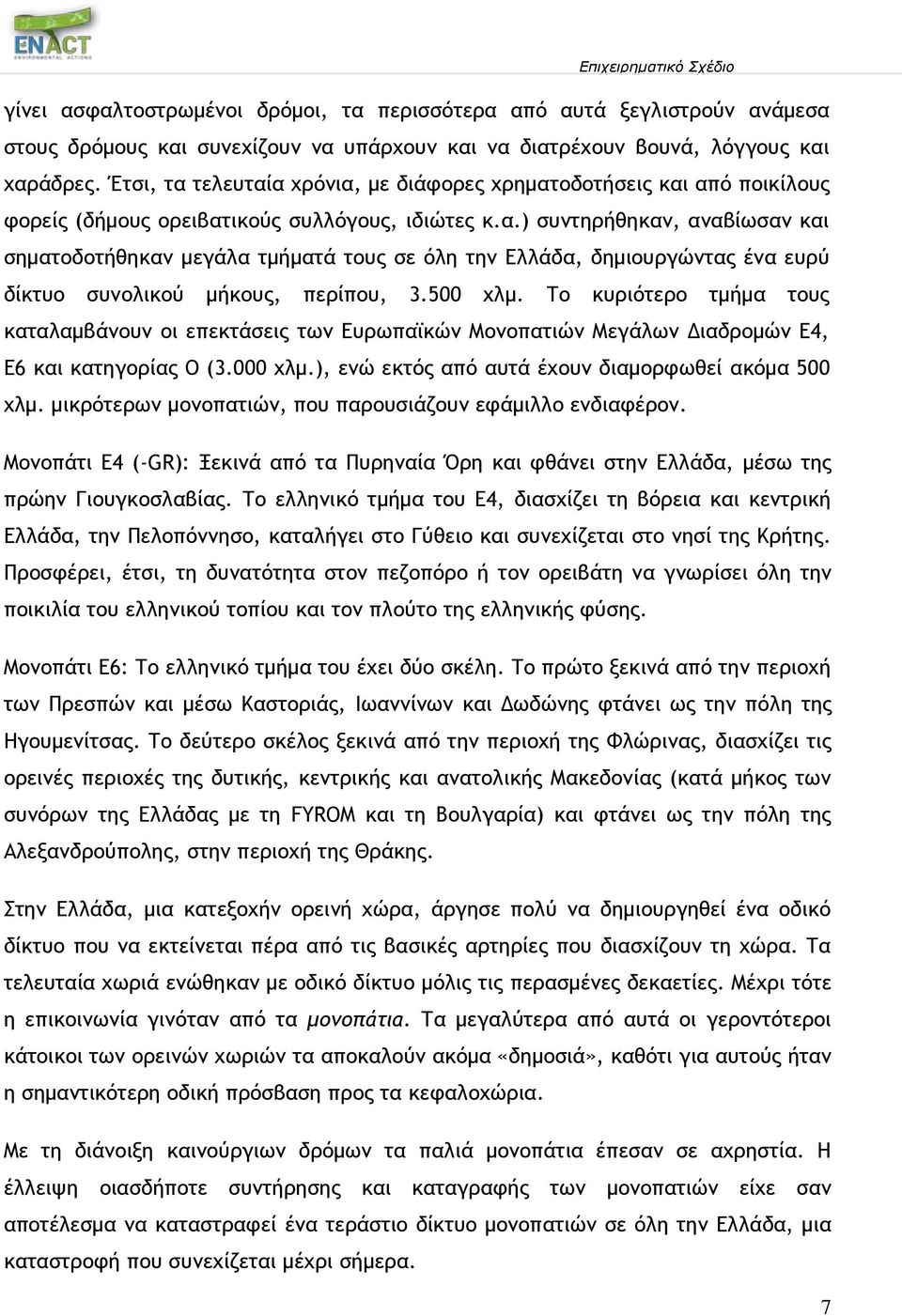 500 χλμ. Το κυριότερο τμήμα τους καταλαμβάνουν οι επεκτάσεις των Ευρωπαϊκών Μονοπατιών Μεγάλων Διαδρομών Ε4, Ε6 και κατηγορίας Ο (3.000 χλμ.), ενώ εκτός από αυτά έχουν διαμορφωθεί ακόμα 500 χλμ.