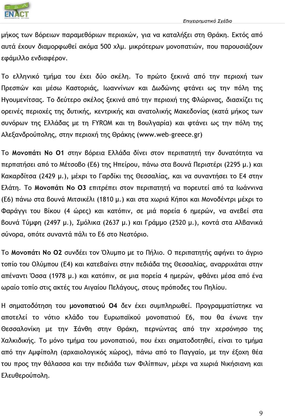 Το δεύτερο σκέλος ξεκινά από την περιοχή της Φλώρινας, διασχίζει τις ορεινές περιοχές της δυτικής, κεντρικής και ανατολικής Μακεδονίας (κατά μήκος των συνόρων της Ελλάδας με τη FYROM και τη