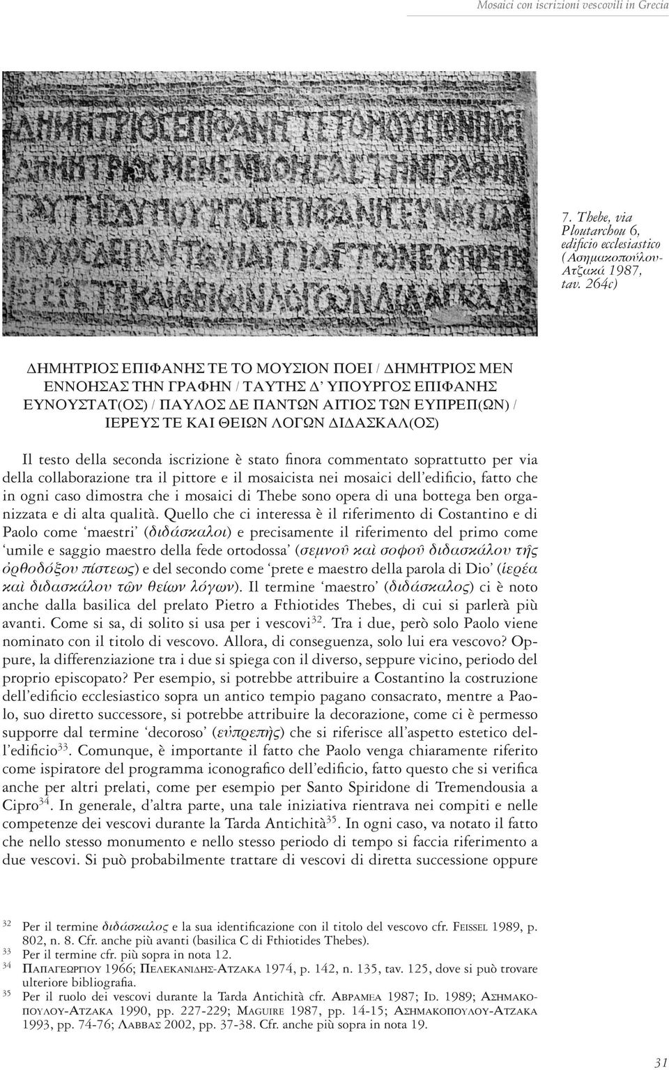 ΔΙΔΑΣΚΑΛ(ΟΣ) Il testo della seconda iscrizione è stato finora commentato soprattutto per via della collaborazione tra il pittore e il mosaicista nei mosaici dell edificio, fatto che in ogni caso