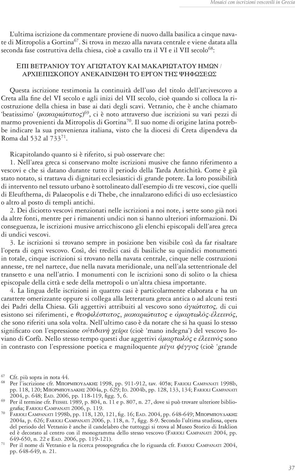 ΑΡΧΙΕΠΙΣΚΟΠΟΥ ΑΝΕΚΑΙΝΙΣΘΗ ΤΟ ΕΡΓΟΝ ΤΗΣ ΨΗΦΩΣΕΩΣ Questa iscrizione testimonia la continuità dell uso del titolo dell arcivescovo a Creta alla fine del VI secolo e agli inizi del VII secolo, cioè