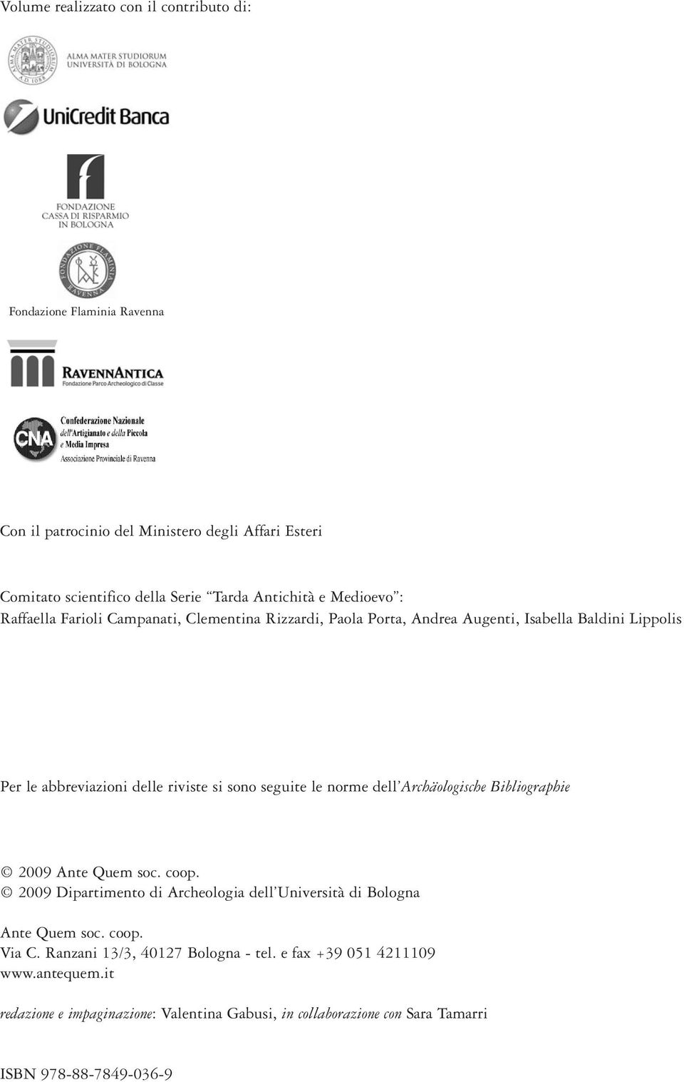 sono seguite le norme dell Archäologische Bibliographie 2009 Ante Quem soc. coop. 2009 Dipartimento di Archeologia dell Università di Bologna Ante Quem soc. coop. Via C.
