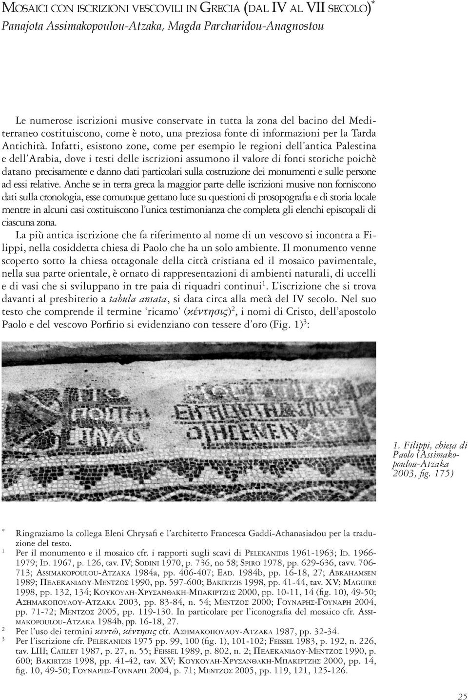 Infatti, esistono zone, come per esempio le regioni dell antica Palestina e dell Arabia, dove i testi delle iscrizioni assumono il valore di fonti storiche poichè datano precisamente e danno dati
