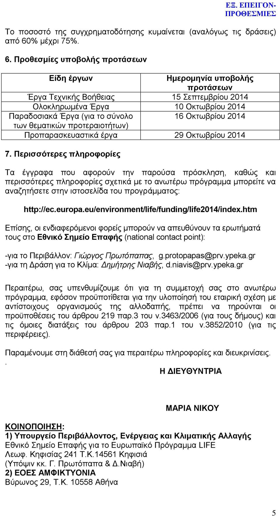 Προθεσμίες υποβολής προτάσεων Είδη έργων Ημερομηνία υποβολής προτάσεων Έργα Τεχνικής Βοήθειας 15 Σεπτεμβρίου 2014 Ολοκληρωμένα Έργα 10 Οκτωβρίου 2014 Παραδοσιακά Έργα (για το σύνολο 16 Οκτωβρίου 2014