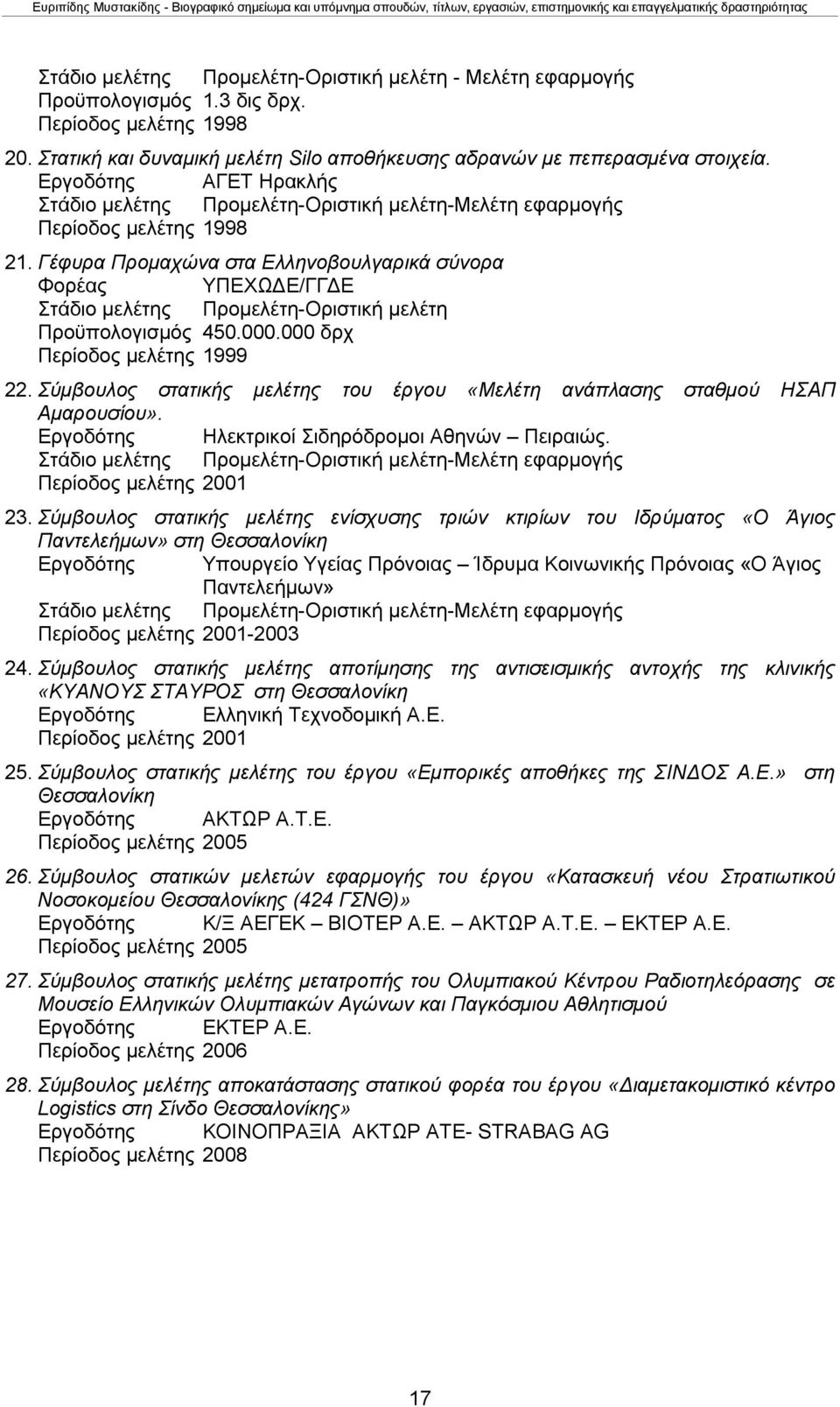 Γέφυρα Προμαχώνα στα Ελληνοβουλγαρικά σύνορα Φορέας ΥΠΕΧΩΔΕ/ΓΓΔΕ Στάδιο μελέτης Προμελέτη-Οριστική μελέτη Προϋπολογισμός 450.000.000 δρχ Περίοδος μελέτης 1999 22.