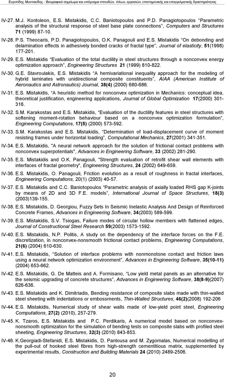 Panagouli and E.S. Mistakidis On debonding and delamination effects in adhesively bonded cracks of fractal type, Journal of elasticity, 51(1998) 177-201. IV-29. E.S. Mistakidis Evaluation of the total ductility in steel structures through a nonconvex energy optimization approach, Engineering Structures 21 (1999) 810-822.