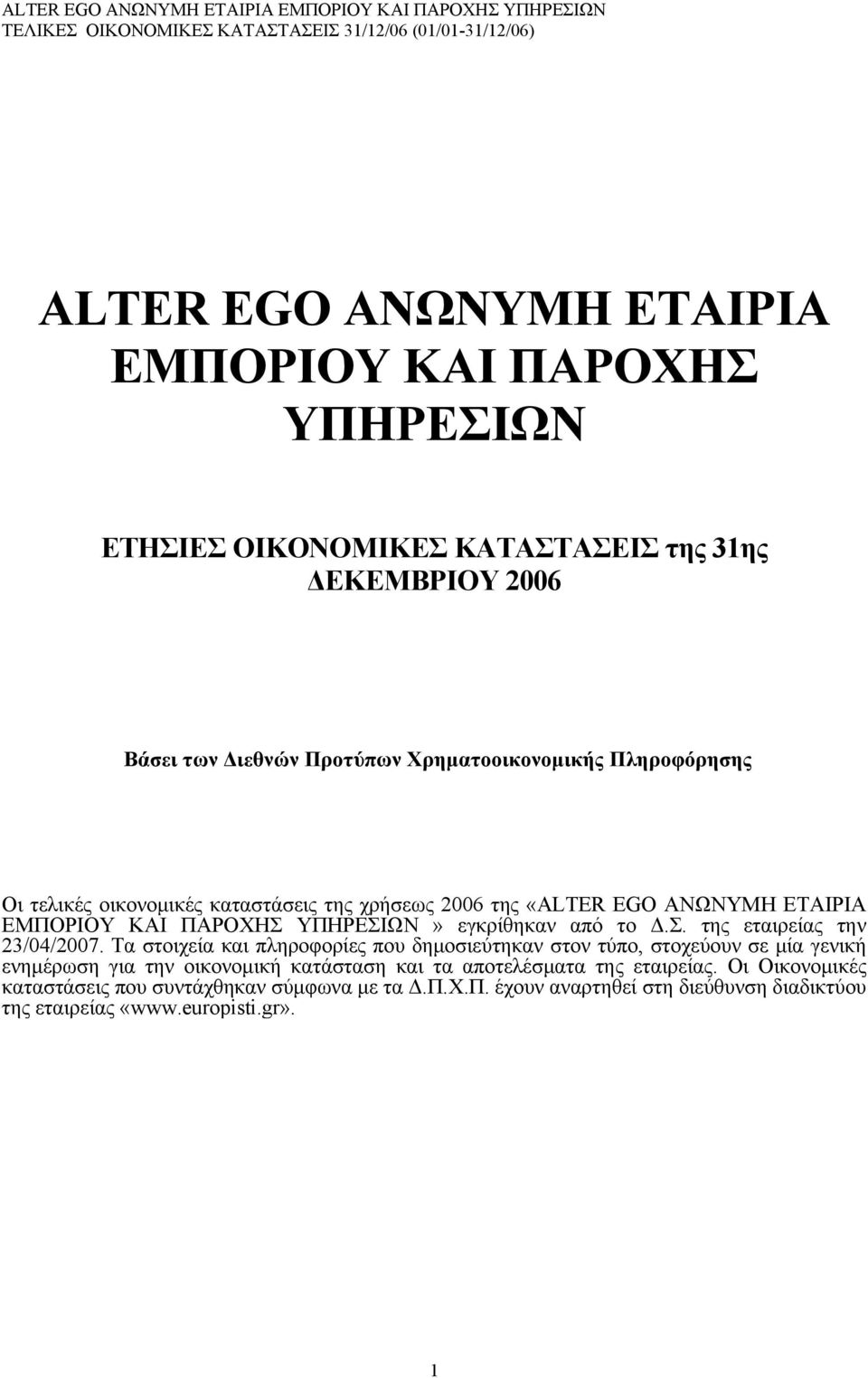 Τα στοιχεία και πληροφορίες που δημοσιεύτηκαν στον τύπο, στοχεύουν σε μία γενική ενημέρωση για την οικονομική κατάσταση και τα αποτελέσματα της εταιρείας.