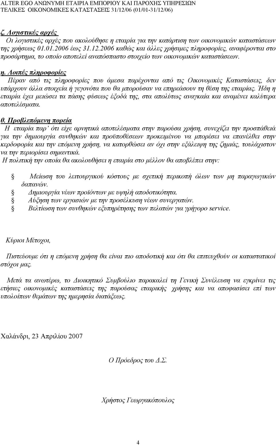 Λοιπές πληροφορίες Πέραν από τις πληροφορίες που άμεσα παρέχονται από τις Οικονομικές Καταστάσεις, δεν υπάρχουν άλλα στοιχεία ή γεγονότα που θα μπορούσαν να επηρεάσουν τη θέση της εταιρίας.