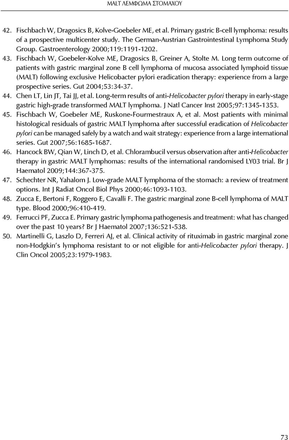 Long term outcome of patients with gastric marginal zone B cell lymphoma of mucosa associated lymphoid tissue (MALT) following exclusive Helicobacter pylori eradication therapy: experience from a