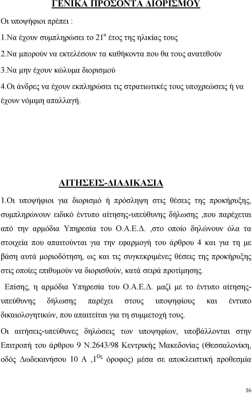 Οι υποψήφιοι για διορισμό ή πρόσληψη στις θέσεις της προκήρυξης, συμπληρώνουν ειδικό έντυπο αίτησης-υπεύθυνης δήλωσης,που παρέχεται από την αρμόδια Υπηρεσία του Ο.Α.Ε.Δ.