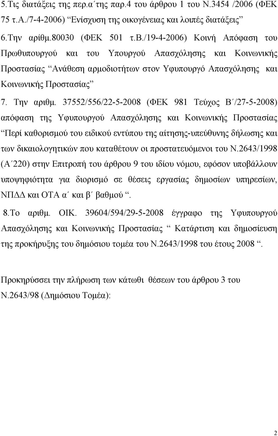 37552/556/22-5-2008 ( 98 Τεύχος Β /27-5-2008) απόφαση της Υφυπουργού Απασχόλησης και Κοινωνικής Προστασίας Περί καθορισμού του ειδικού εντύπου της αίτησης-υπεύθυνης δήλωσης και των δικαιολογητικών