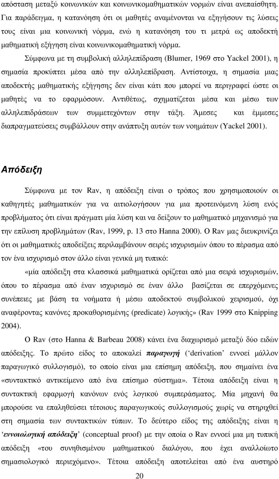 νόρµα. Σύµφωνα µε τη συµβολική αλληλεπίδραση (Blumer, 1969 στο Yackel 2001), η σηµασία προκύπτει µέσα από την αλληλεπίδραση.