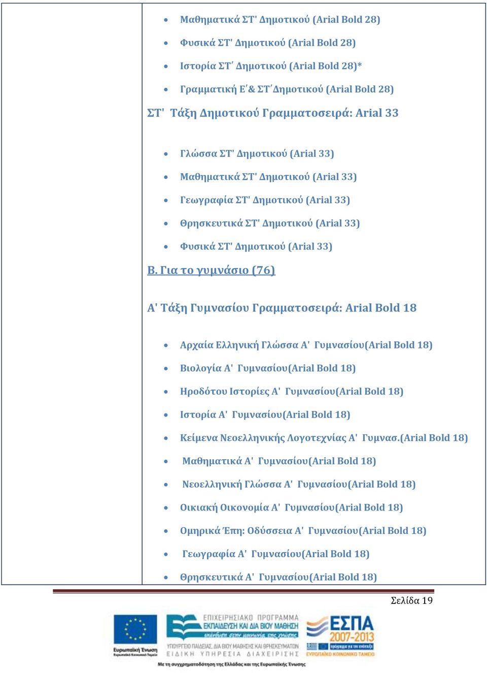 Για το γυμνάσιο (76) Α' Τάξη Γυμνασίου Γραμματοσειρά: Arial Bold 18 Αρχαία Ελληνική Γλώσσα Α' Γυμνασίου(Arial Bold 18) Βιολογία Α' Γυμνασίου(Arial Bold 18) Ηροδότου Ιστορίες Α' Γυμνασίου(Arial Bold