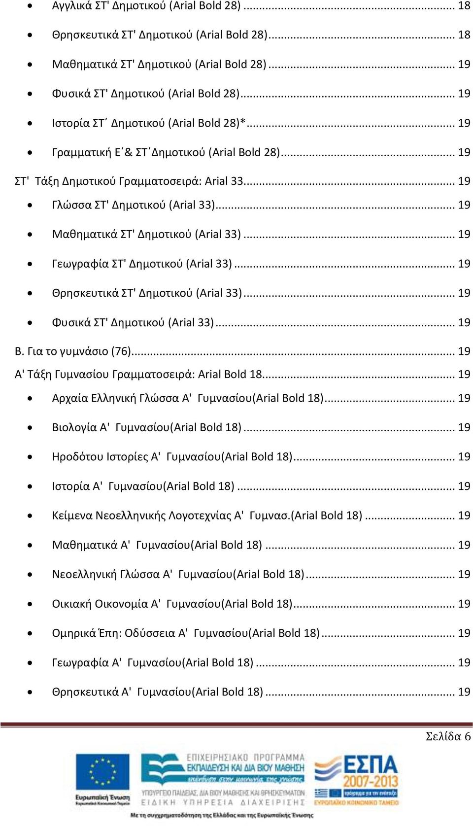 .. 19 Μαθηματικά ΣΤ' Δημοτικού (Arial 33)... 19 Γεωγραφία ΣΤ' Δημοτικού (Arial 33)... 19 Θρησκευτικά ΣΤ' Δημοτικού (Arial 33)... 19 Φυσικά ΣΤ' Δημοτικού (Arial 33)... 19 Β. Για το γυμνάσιο (76).