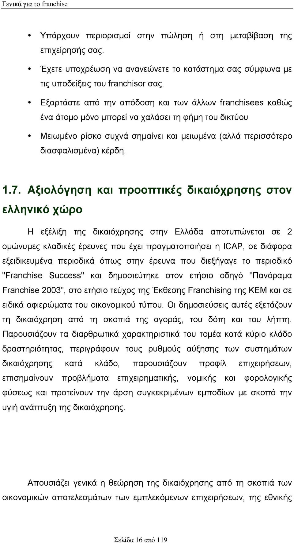 Αξιολόγηση και προοπτικές δικαιόχρησης στον ελληνικό χώρο Η εξέλιξη της δικαιόχρησης στην Ελλάδα αποτυπώνεται σε 2 ομώνυμες κλαδικές έρευνες που έχει πραγματοποιήσει η ΙCAP, σε διάφορα εξειδικευμένα