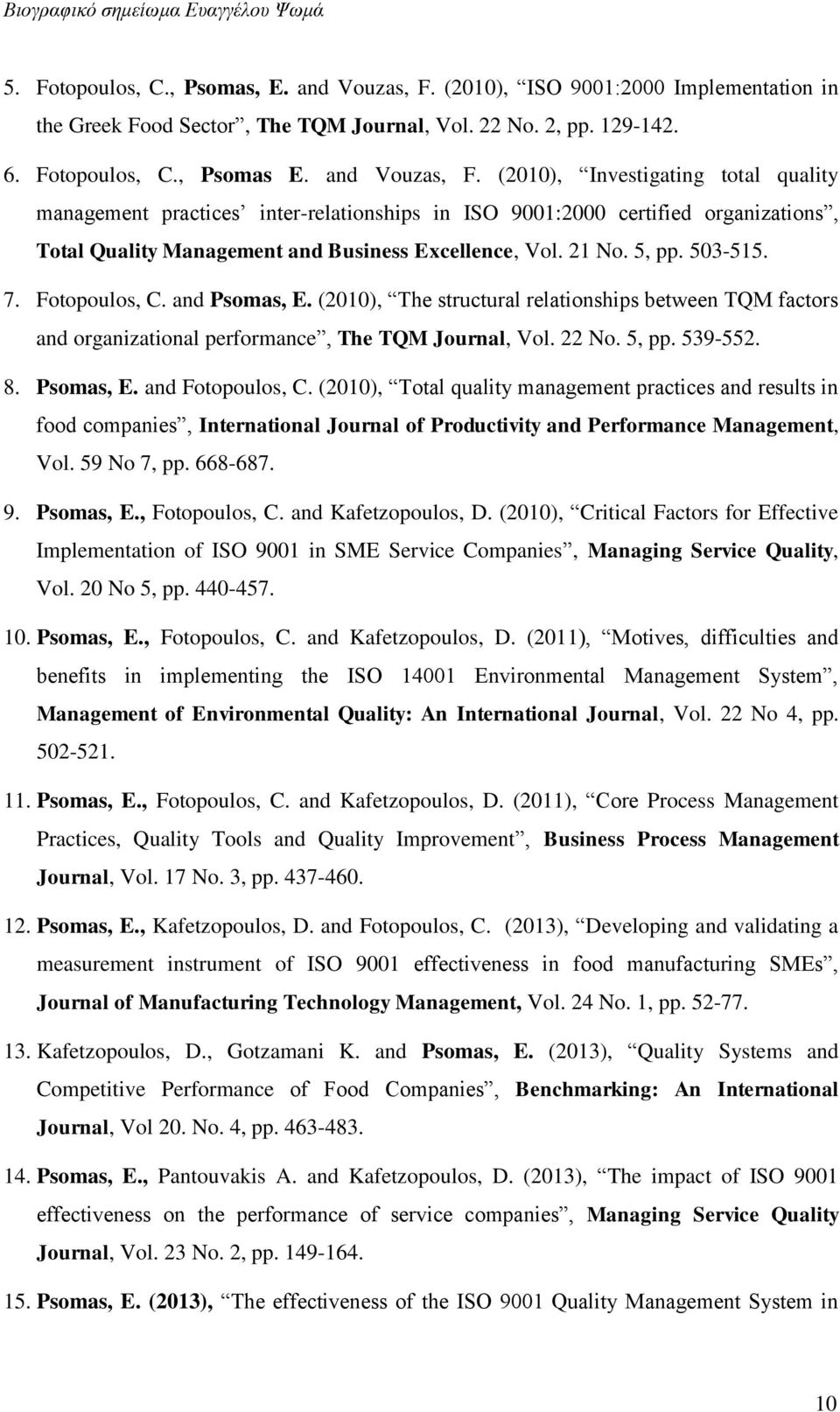 (2010), Investigating total quality management practices inter-relationships in ISO 9001:2000 certified organizations, Total Quality Management and Business Excellence, Vol. 21 No. 5, pp. 503-515. 7.