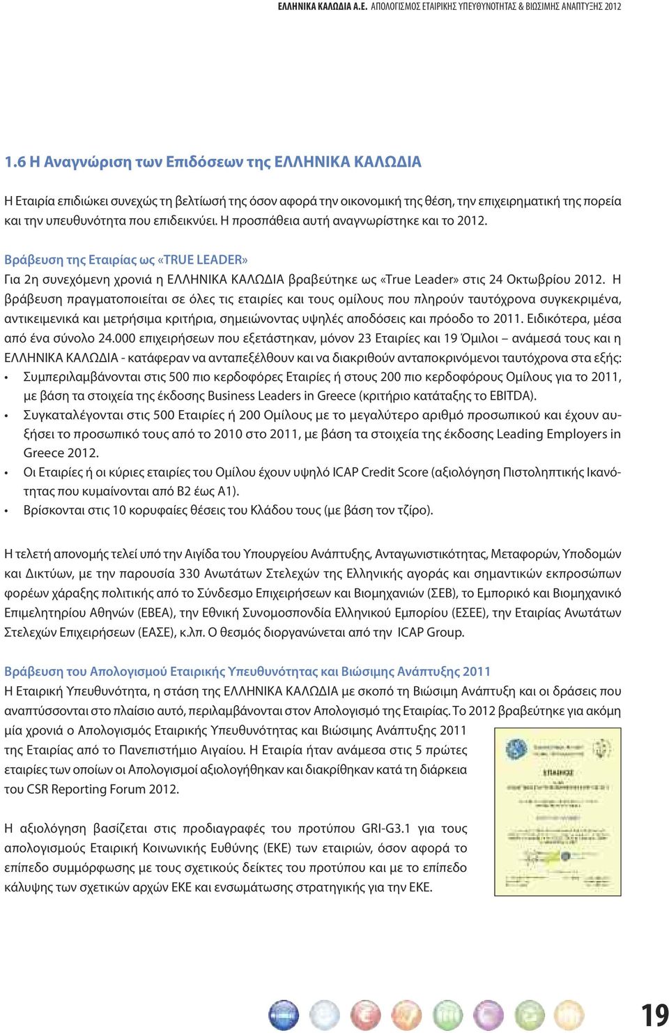 Η προσπάθεια αυτή αναγνωρίστηκε και το 2012. Βράβευση της Εταιρίας ως «TRUE LEADER» Για 2η συνεχόμενη χρονιά η ΕΛΛΗΝΙΚΑ ΚΑΛΩΔΙΑ βραβεύτηκε ως «Τrue Leader» στις 24 Οκτωβρίου 2012.