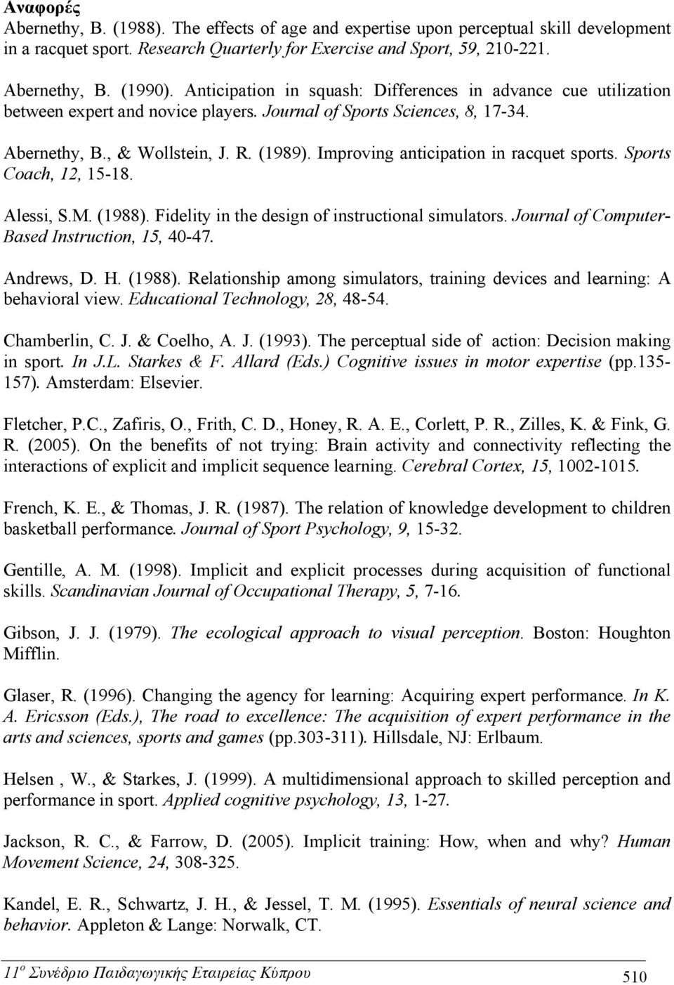 Improving anticipation in racquet sports. Sports Coach, 12, 15-18. Alessi, S.M. (1988). Fidelity in the design of instructional simulators. Journal of Computer- Based Instruction, 15, 40-47.