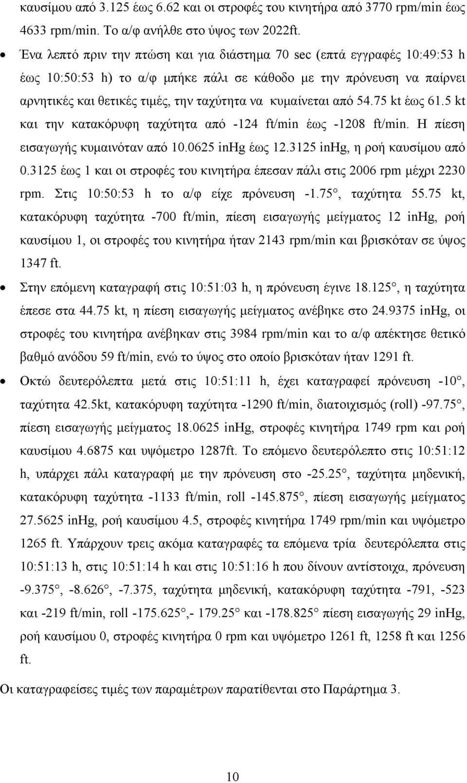 κυμαίνεται από 54.75 kt έως 61.5 kt και την κατακόρυφη ταχύτητα από -124 ft/min έως -1208 ft/min. Η πίεση εισαγωγής κυμαινόταν από 10.0625 inhg έως 12.3125 inhg, η ροή καυσίμου από 0.