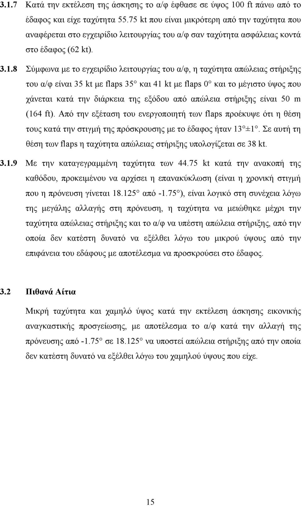 8 Σύμφωνα με το εγχειρίδιο λειτουργίας του α/φ, η ταχύτητα απώλειας στήριξης του α/φ είναι 35 kt με flaps 35 και 41 kt με flaps 0 και το μέγιστο ύψος που χάνεται κατά την διάρκεια της εξόδου από