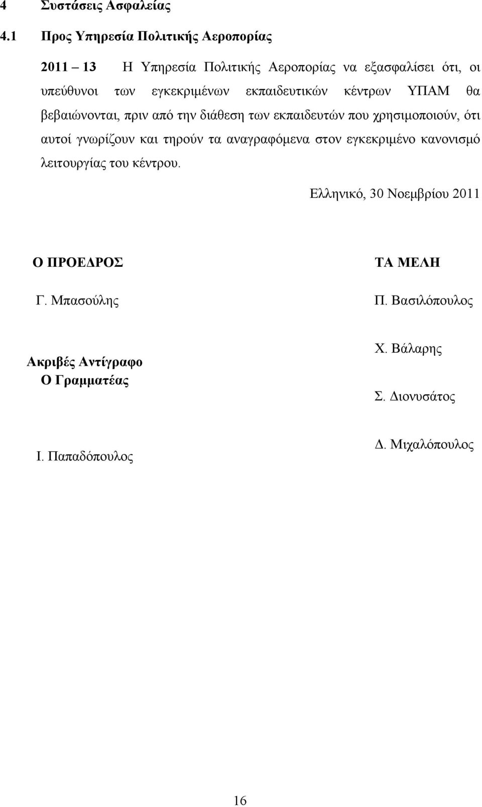 εκπαιδευτικών κέντρων ΥΠΑΜ θα βεβαιώνονται, πριν από την διάθεση των εκπαιδευτών που χρησιμοποιούν, ότι αυτοί γνωρίζουν και