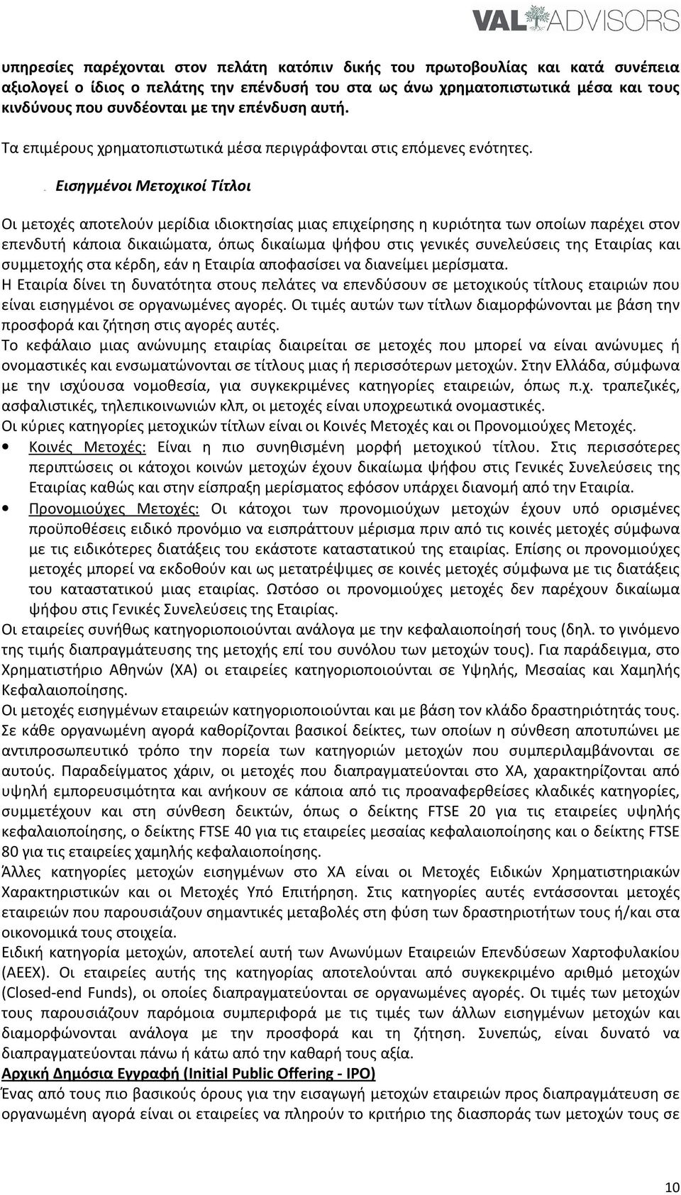 Μετοχικοί Τίτλοι Οι μετοχές αποτελούν μερίδια ιδιοκτησίας μιας επιχείρησης η κυριότητα των οποίων παρέχει στον επενδυτή κάποια δικαιώματα, όπως δικαίωμα ψήφου στις γενικές συνελεύσεις της Εταιρίας