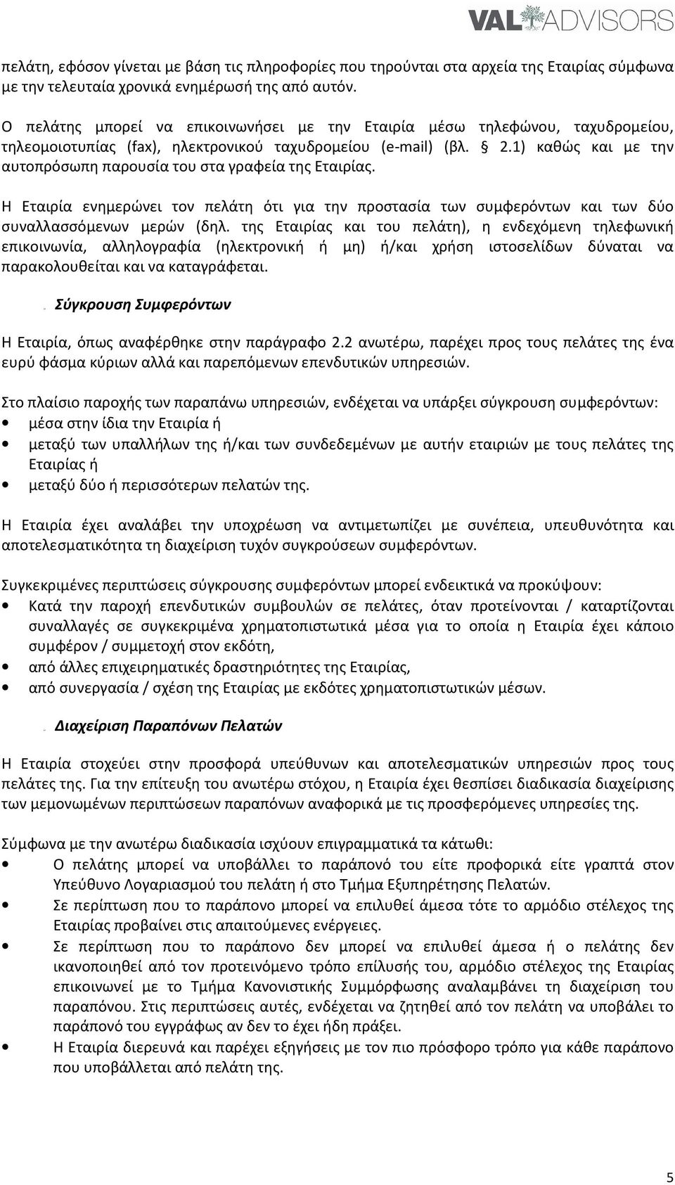 1) καθώς και με την αυτοπρόσωπη παρουσία του στα γραφεία της Εταιρίας. Η Εταιρία ενημερώνει τον πελάτη ότι για την προστασία των συμφερόντων και των δύο συναλλασσόμενων μερών (δηλ.