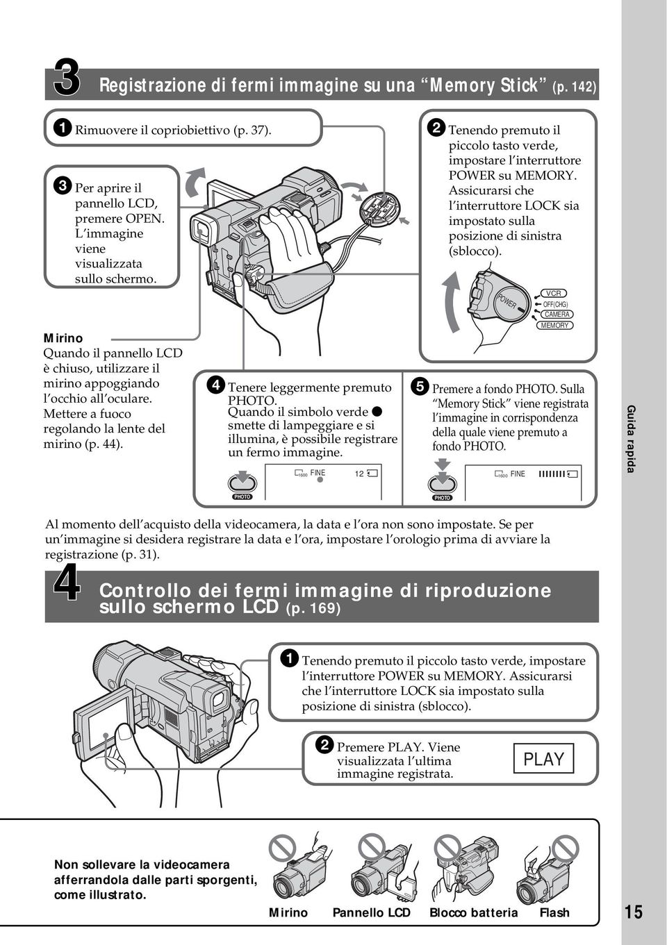 Mirino Quando il pannello LCD è chiuso, utilizzare il mirino appoggiando l occhio all oculare. Mettere a fuoco regolando la lente del mirino (p. 44). 4 Tenere leggermente premuto PHOTO.