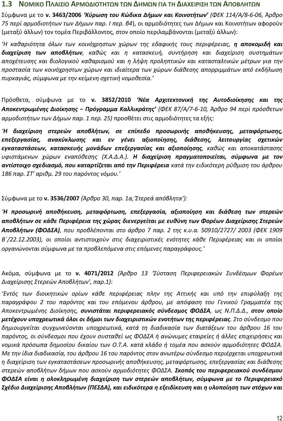 β4), οι αρμοδιότητες των Δήμων και Κοινοτήτων αφορούν (μεταξύ άλλων) τον τομέα Περιβάλλοντος, στον οποίο περιλαμβάνονται (μεταξύ άλλων): Η καθαριότητα όλων των κοινόχρηστων χώρων της εδαφικής τους