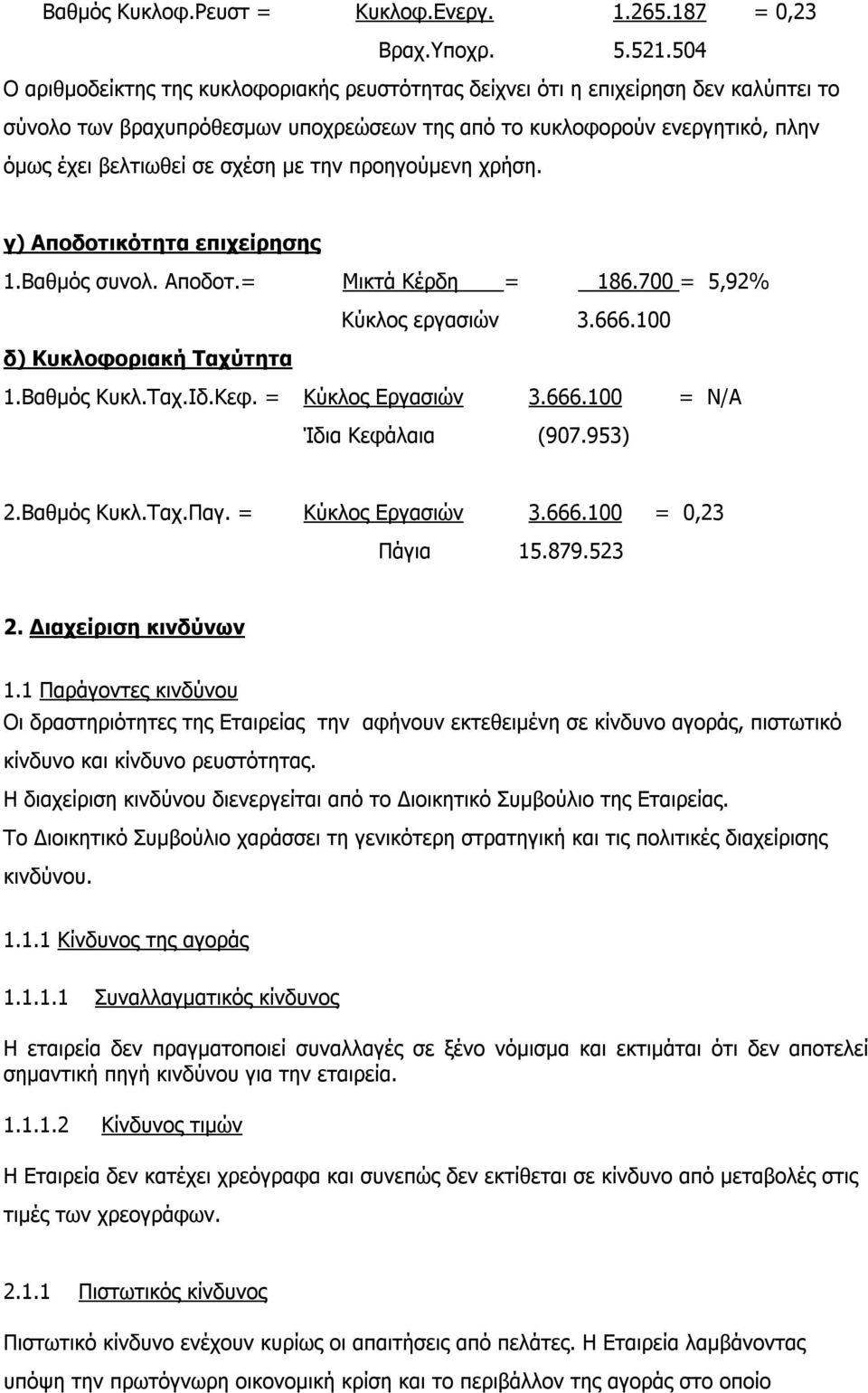 με την προηγούμενη χρήση. γ) Αποδοτικότητα επιχείρησης 1.Βαθμός συνολ. Αποδοτ.= Μικτά Κέρδη = 186.700 = 5,92% Κύκλος εργασιών 3.666.100 δ) Κυκλοφοριακή Ταχύτητα 1.Βαθμός Κυκλ.Ταχ.Ιδ.Κεφ.