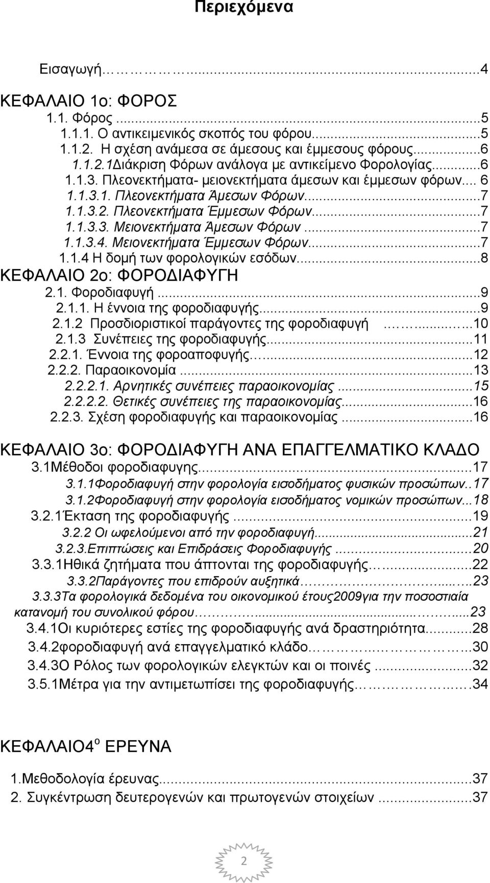 Μειονεκτήματα Έμμεσων Φόρων...7 1.1.4 Η δομή των φορολογικών εσόδων...8 ΚΕΦΑΛΑΙΟ 2ο: ΦΟΡΟΔΙΑΦΥΓΗ 2.1. Φοροδιαφυγή...9 2.1.1. Η έννοια της φοροδιαφυγής...9 2.1.2 Προσδιοριστικοί παράγοντες της φοροδιαφυγή.