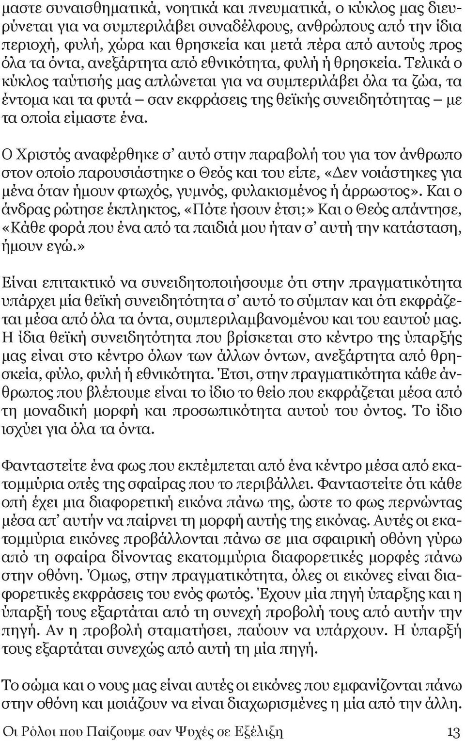 Τελικά ο κύκλος ταύτισής μας απλώνεται για να συμπεριλάβει όλα τα ζώα, τα έντομα και τα φυτά σαν εκφράσεις της θεϊκής συνειδητότητας με τα οποία είμαστε ένα.