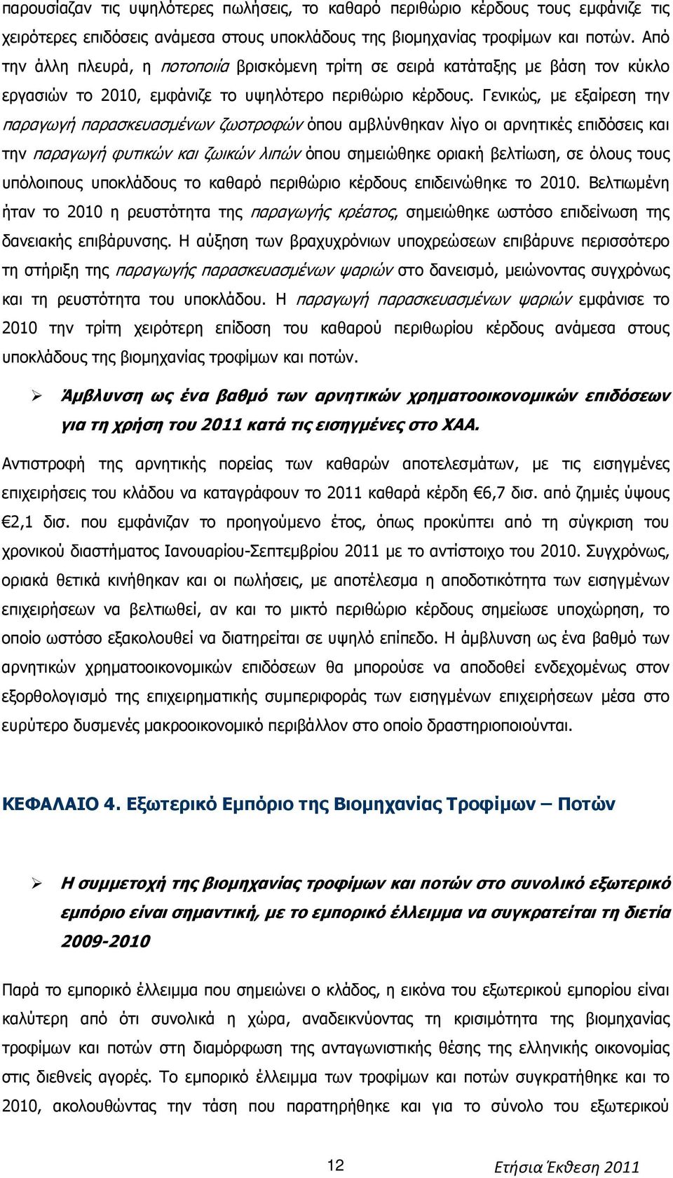 Γενικώς, µε εξαίρεση την παραγωγή παρασκευασµένων ζωοτροφών όπου αµβλύνθηκαν λίγο οι αρνητικές επιδόσεις και την παραγωγή φυτικών και ζωικών λιπών όπου σηµειώθηκε οριακή βελτίωση, σε όλους τους