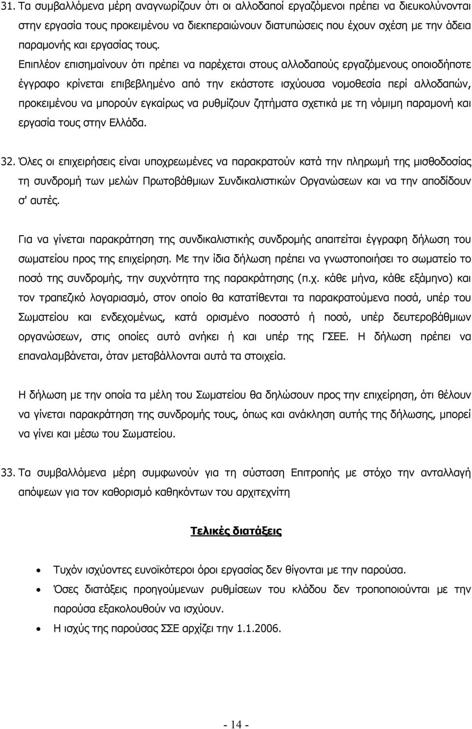 Επιπλέον επισηµαίνουν ότι πρέπει να παρέχεται στους αλλοδαπούς εργαζόµενους οποιοδήποτε έγγραφο κρίνεται επιβεβληµένο από την εκάστοτε ισχύουσα νοµοθεσία περί αλλοδαπών, προκειµένου να µπορούν