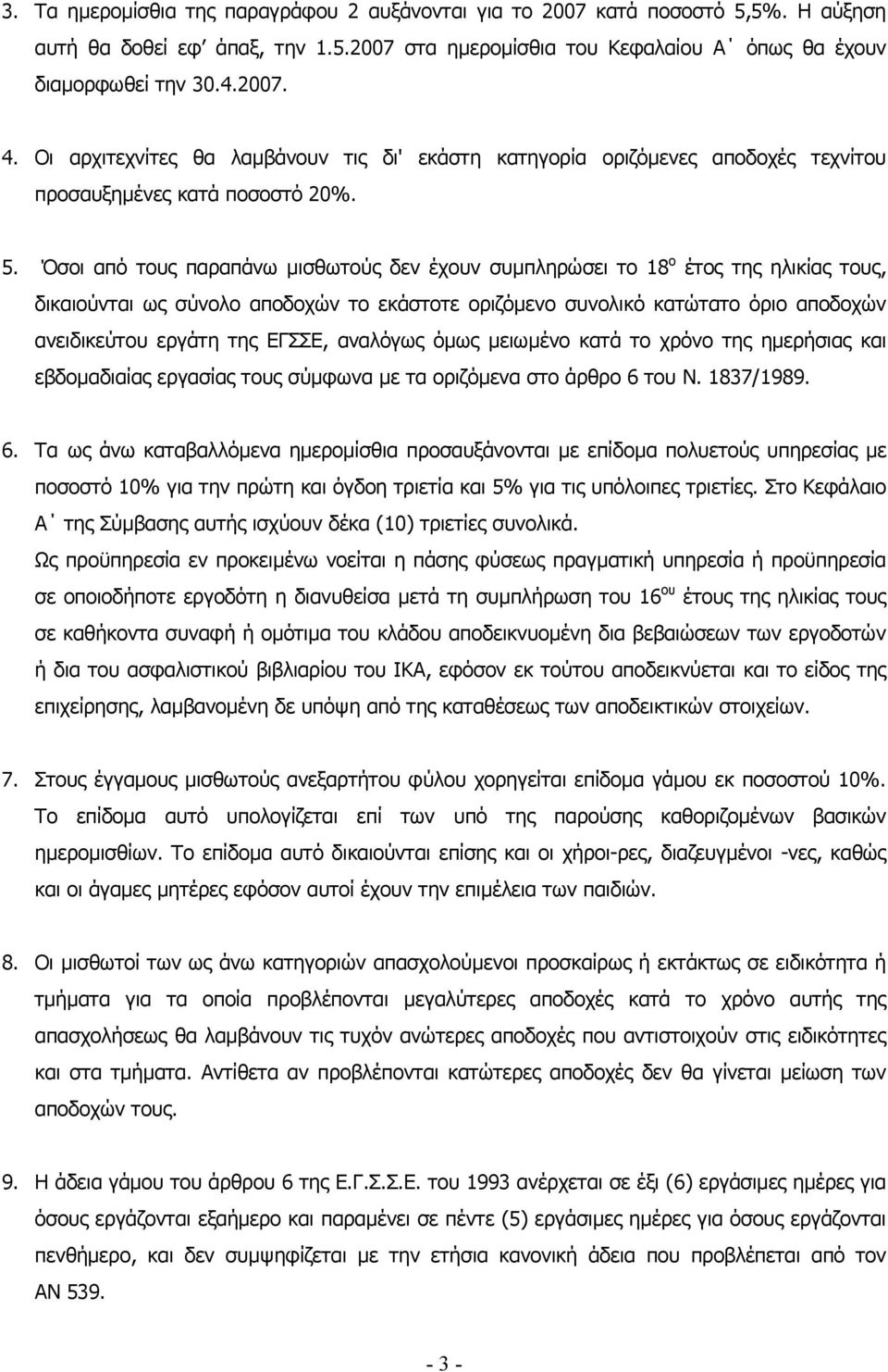 Όσοι από τους παραπάνω µισθωτούς δεν έχουν συµπληρώσει το 18 ο έτος της ηλικίας τους, δικαιούνται ως σύνολο αποδοχών το εκάστοτε οριζόµενο συνολικό κατώτατο όριο αποδοχών ανειδικεύτου εργάτη της