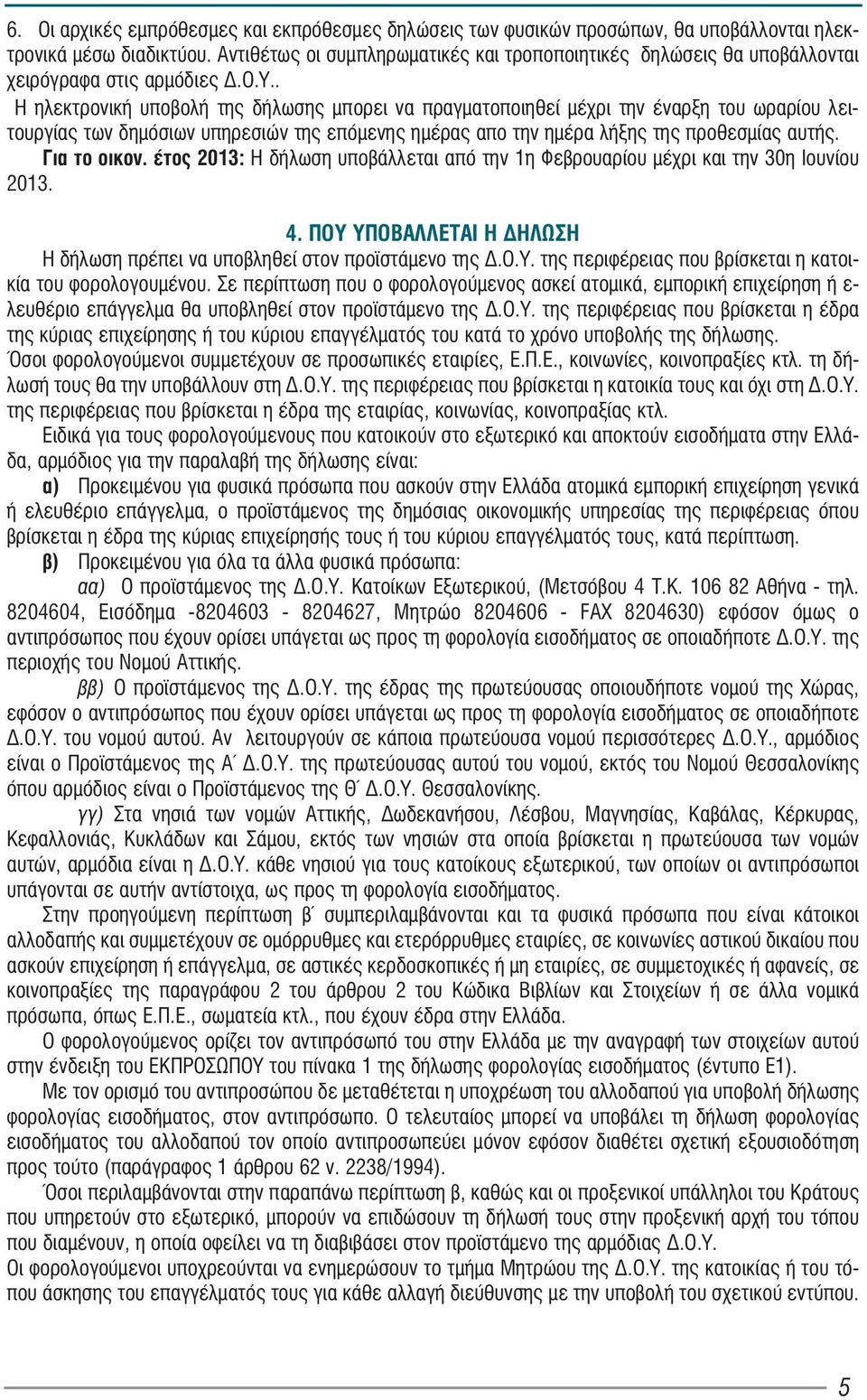 . Η ηλεκτρονική υποβολή της δήλωσης μπορει να πραγματοποιηθεί μέχρι την έναρξη του ωραρίου λειτουργίας των δημόσιων υπηρεσιών της επόμενης ημέρας απο την ημέρα λήξης της προθεσμίας αυτής.